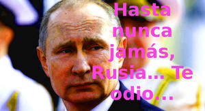 Hasta nunca jamás, Rusia… Te odio...