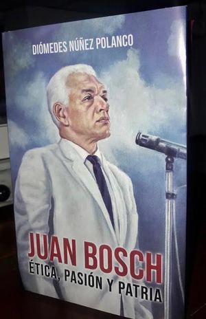 Portada del libro “Juan Bosch ética, pasión y patria”.